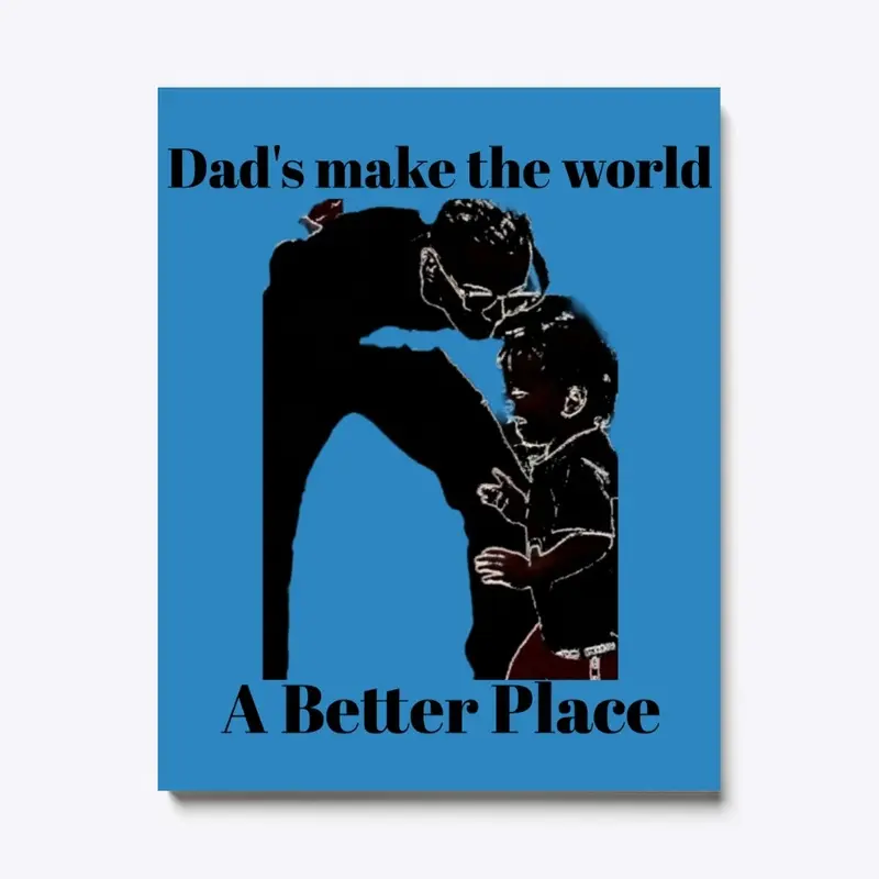 Dad's Make The World A Better Place